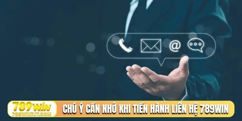 Chú ý cần nhớ khi tiến hành liên hệ 789Win